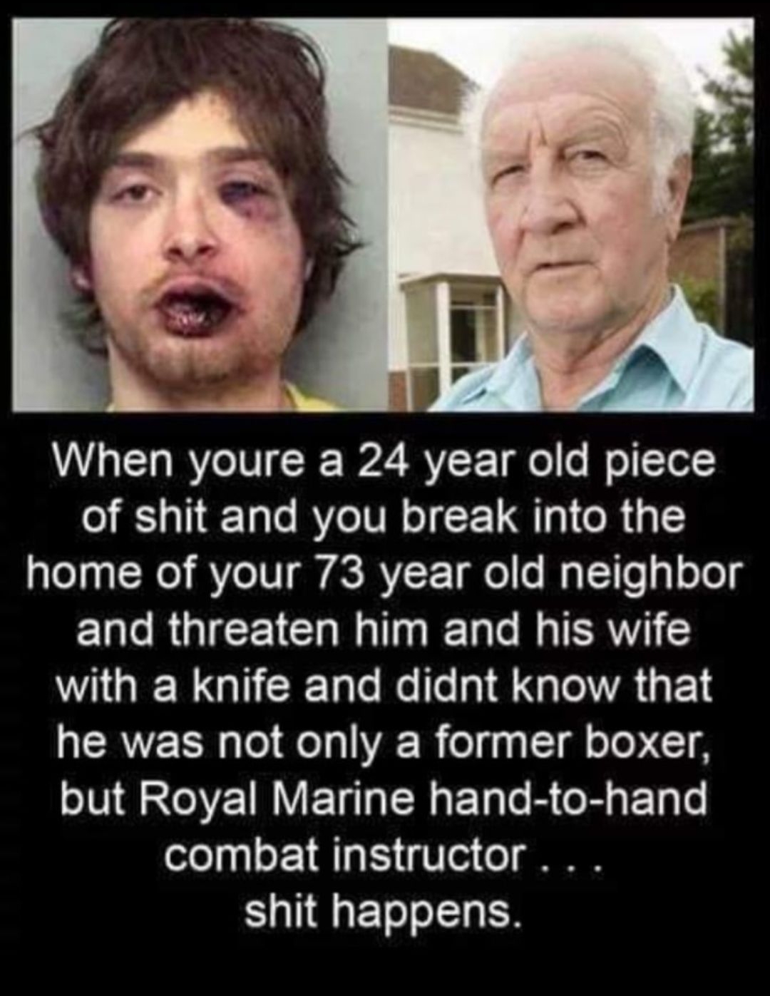 255 oc4Q featured new subs Seriouslyfunnymemes2 follow When youre a 24 year old piece of shit and you break into the home of your 73 year old neighbor LT RUIEETCHE T Rl R TERY WIGERGIEED R GIOTRGET he was not only a former boxer NSOV ENRERER R GR DT combat instructor shit happens 15k 457 D share