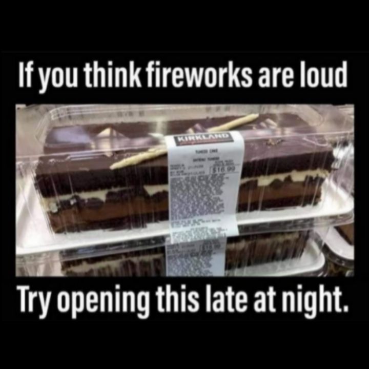 If you think fireworks are loud zf Try opening this late atnigiit