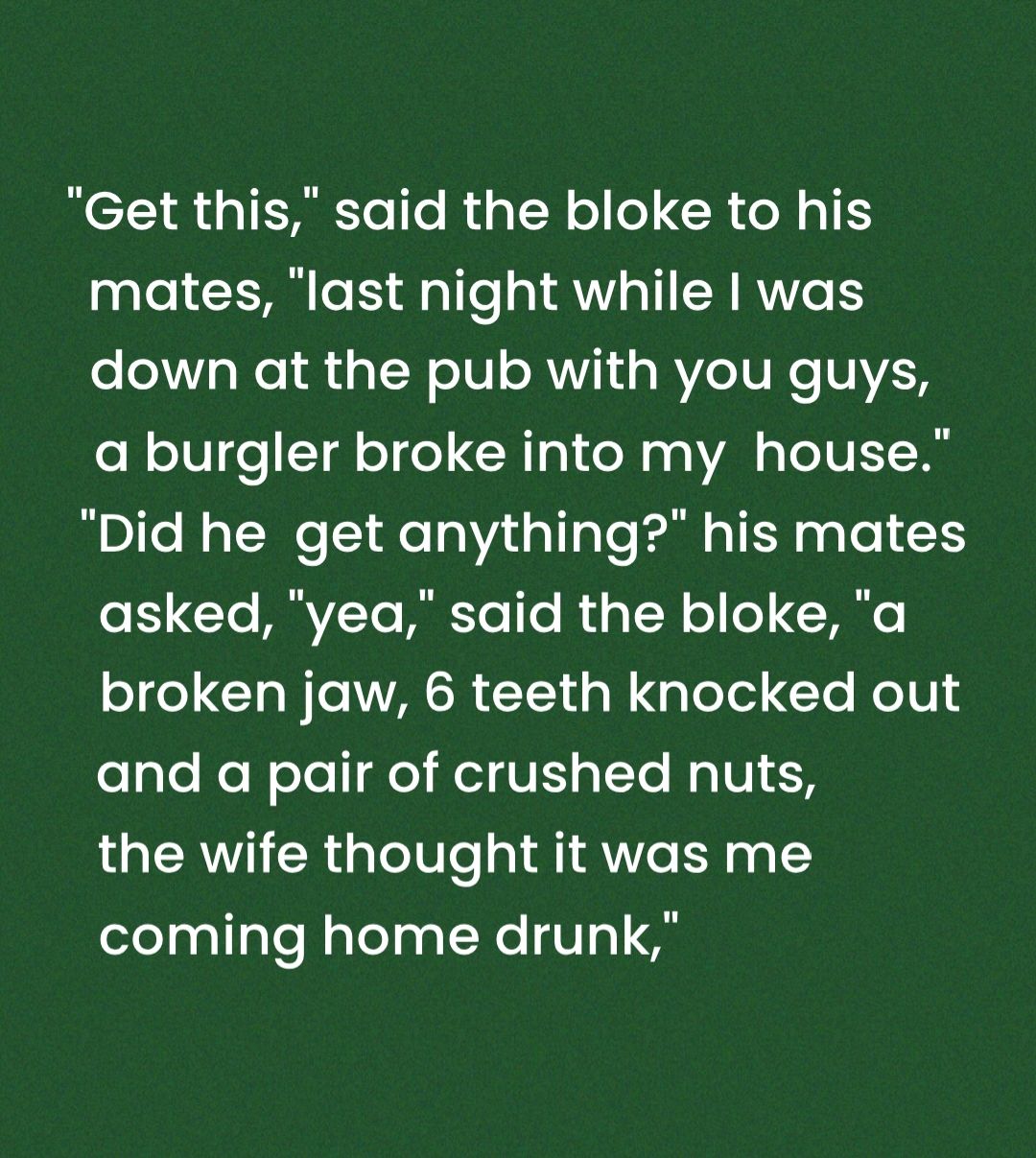 CE1 a1 SARTe o RuaT Wel CR NI mates last night while was o aWe R ial NolV R V1 s RV eIV N VVLS a burgler broke into my house Did he get anything his mates o Te MRAV To lKTo o R da W o o G o o 1o WToVASR T 14 o W gloTel Te HolV s ogle NoNoTol go el VL oTTo NoU the wife thought it was me coming home drunk