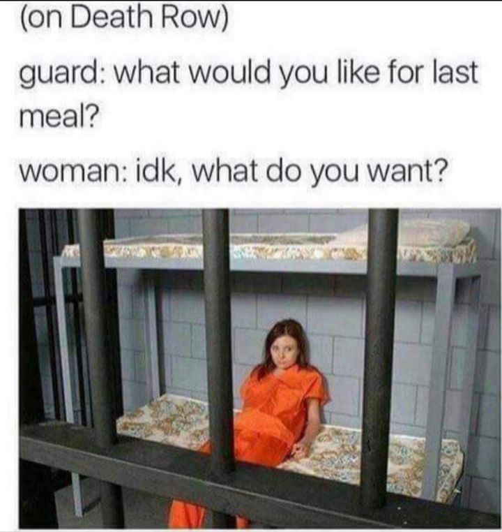 on Death Row guard what would you like for last meal woman idk what do you want