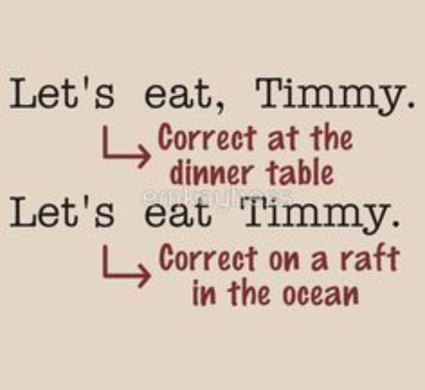 Lets eat Timmy __ Correct at the dinner table Lets eat Timmy L Correct on a raft in the ocean