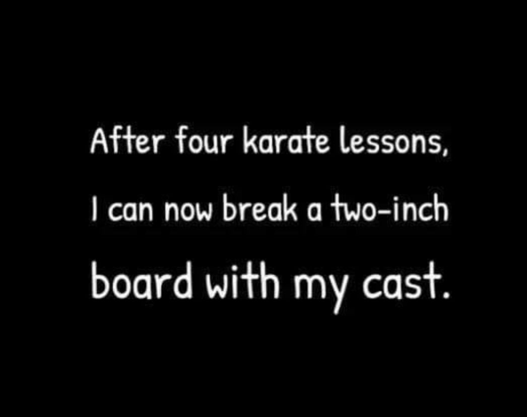 After four karate lessons can now break a two inch board with my cast