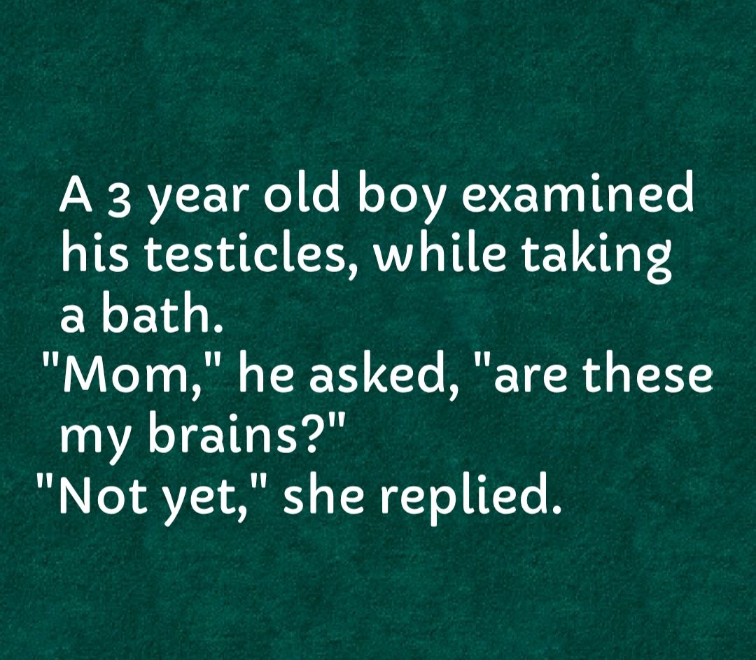 N RV o o B o TeIVAIE Yy I Tl his testicles while taking a bath Mom he asked are these my brains Not yet she replied