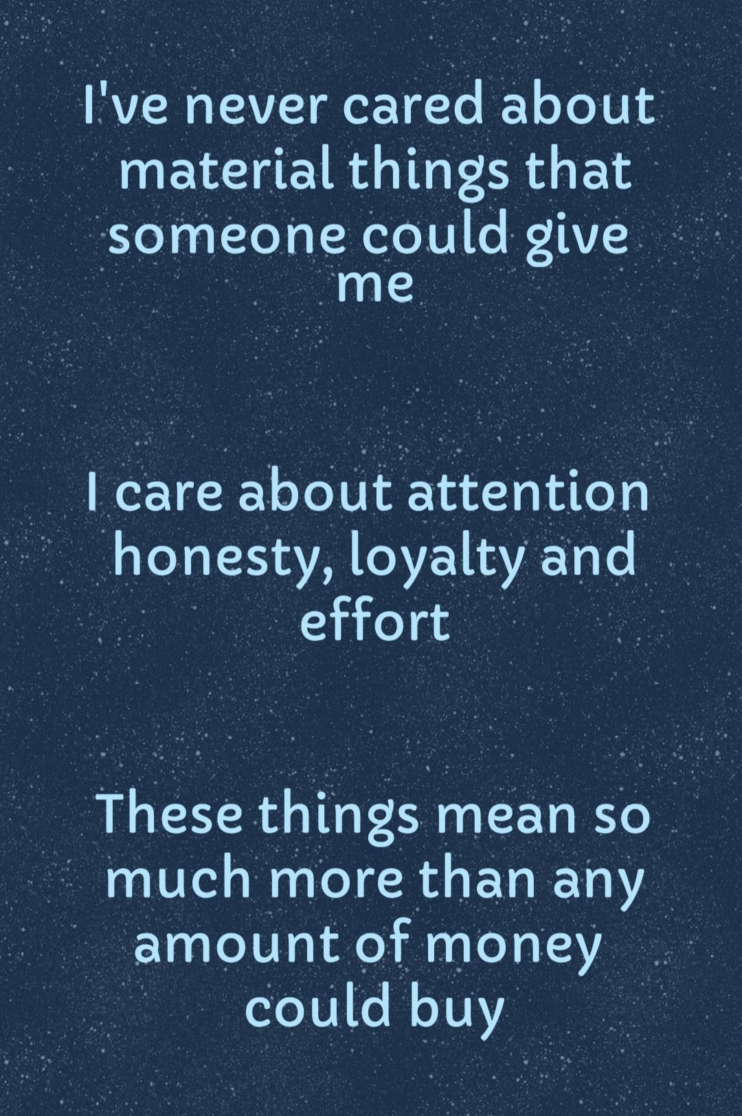 Ive hever cared about material things that someone could give me care about attention B oYy 13 a2 loyaltyand effort These thlngs mean so much more than any amount of money could buy