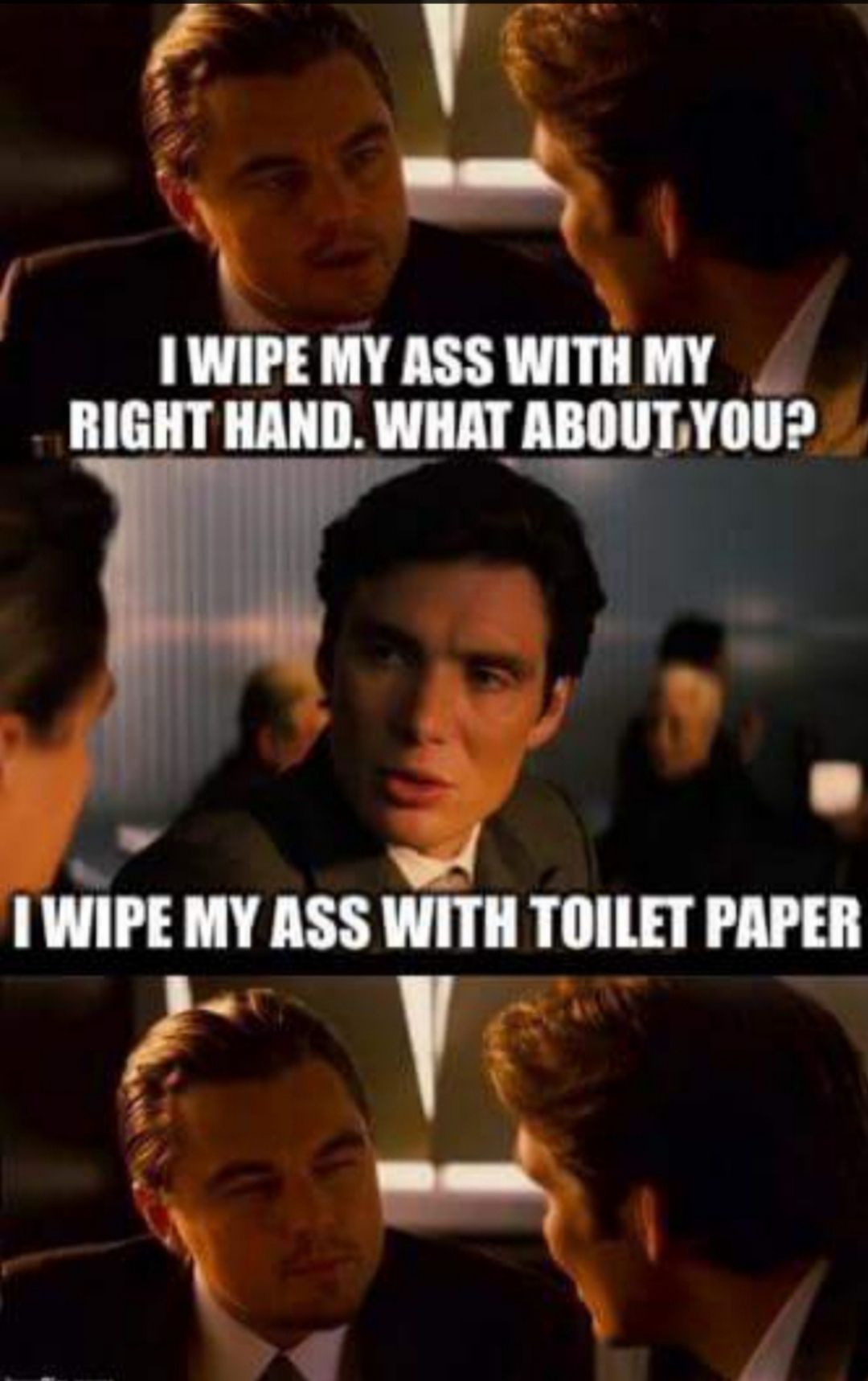 LA AN s A 3 I WIPE MY ASS WITHMY RIGHT HAND WHAT ABOUTYOU L4 IWIIE MY ASS WIIII IIIIlEI PAPER