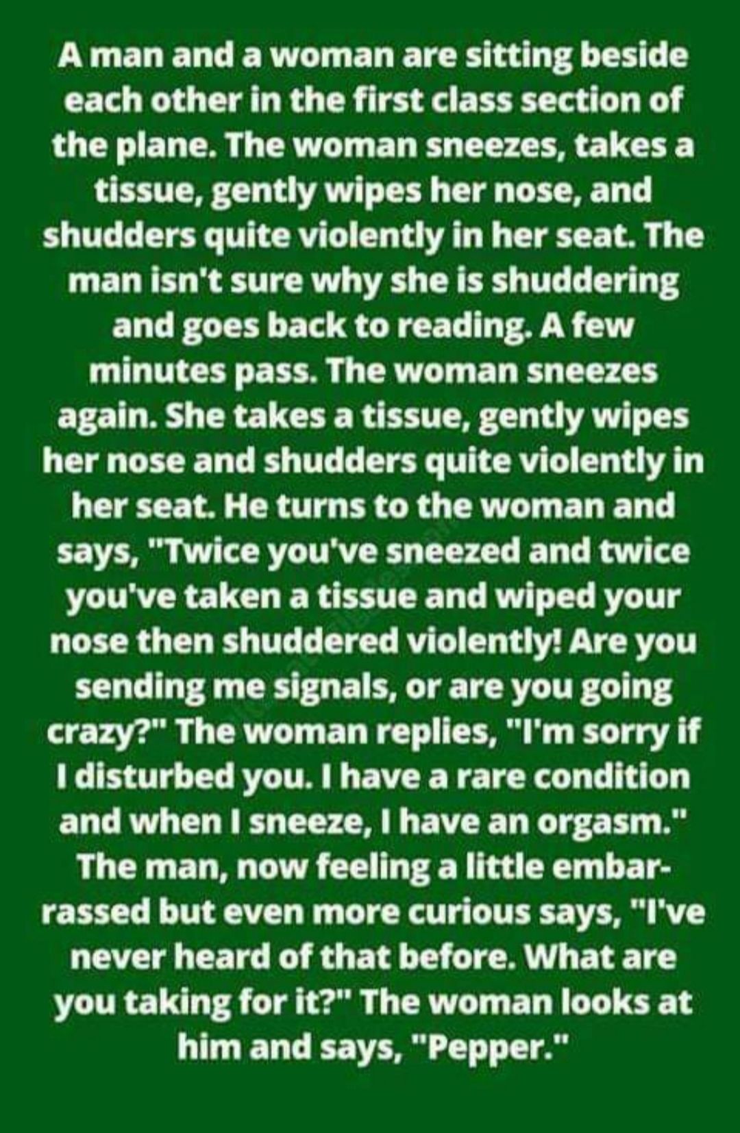 YU ELELCERTT TG EL TR e g T each other in the first class section of OGN ED TR G TRV B C SO G tissue gently wipes her nose and shudders quite violently in her seat The man isnt sure why she is shuddering and goes back to reading A few minutes pass The woman sneezes ETE T TR TCERE R TR L YAV her nose and shudders quite violently in her seat He turns to the woman and says Twice youve sneezed and twi