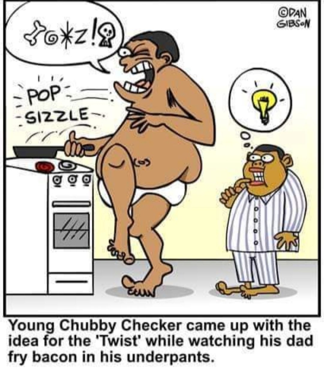 Young Chubby Checker came up with the idea for the Twist while watching his dad fry bacon in his underpants