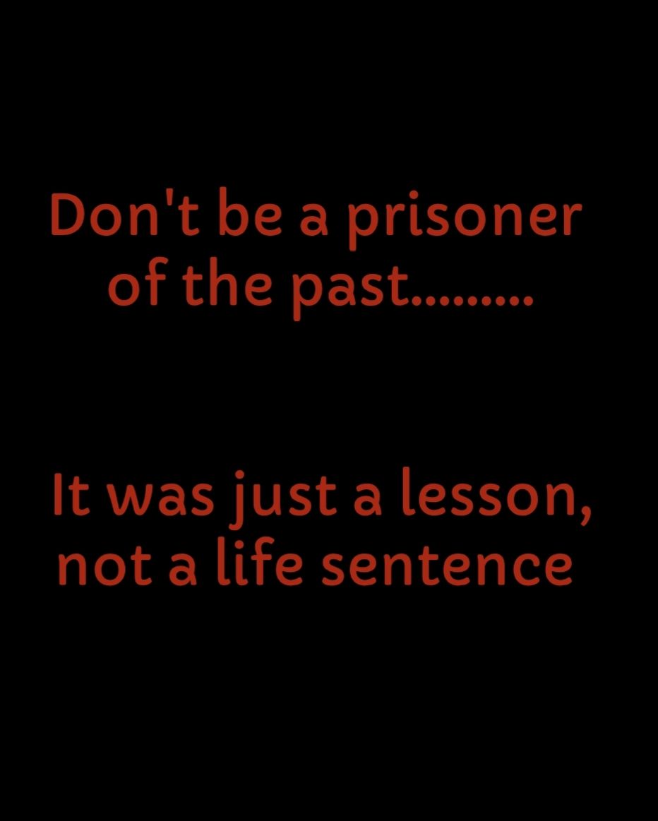 Dont be a prisoner o I LW o 1 e It was just a lesson not a life sentence