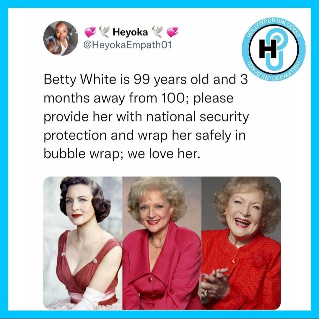 Heyoka HeyokaEmpathO1 Betty White is 99 years old and 3 months away from 100 please provide her with national security protection and wrap her safely in bubble wrap we love her