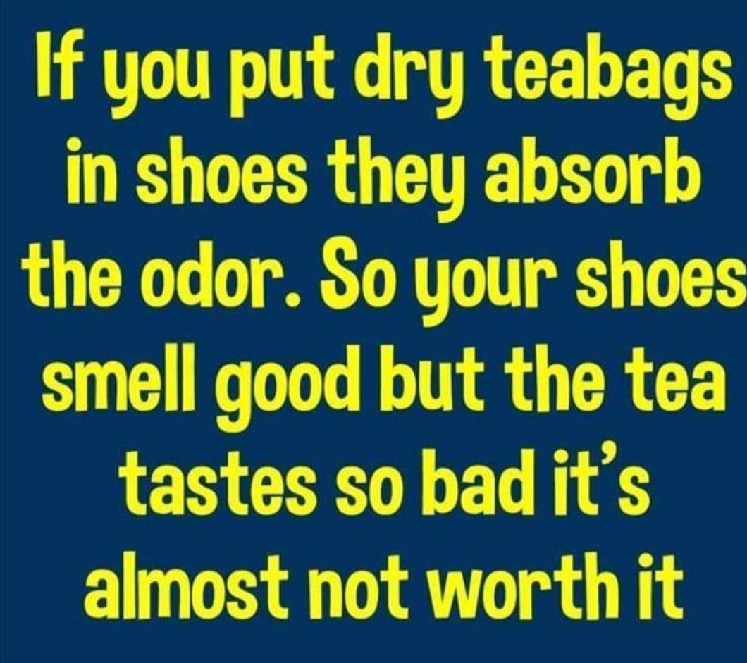 If you put dry teabags in shoes they absorb the odor So your shoes smell good but the tea tastes so bad its almost not worth it