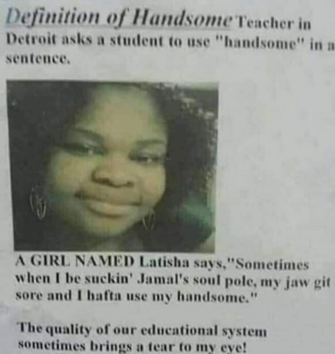 Definition of Handsome veacher in Detroit asks o student o use handsome inn sentence A GIRL NAMED Latisha saysSometimes when be suckin Jamals soul pole my jaw git sore and I hafta use my handsome The quality of our educational system sometimes brings o tear o my eve