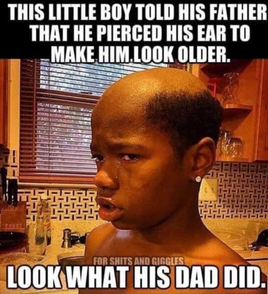 THIS LITTLE BOY TOLD HIS FATHER THAT HE PIERCED HIS EAR TO MAKE HIMLOOK OLDER e z Z R FOR SHITS AND GIGGLES LOOKWHAT HISDAD DID e oy i bR