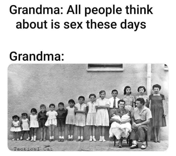 Grandma All people think about is sex these days Grandma