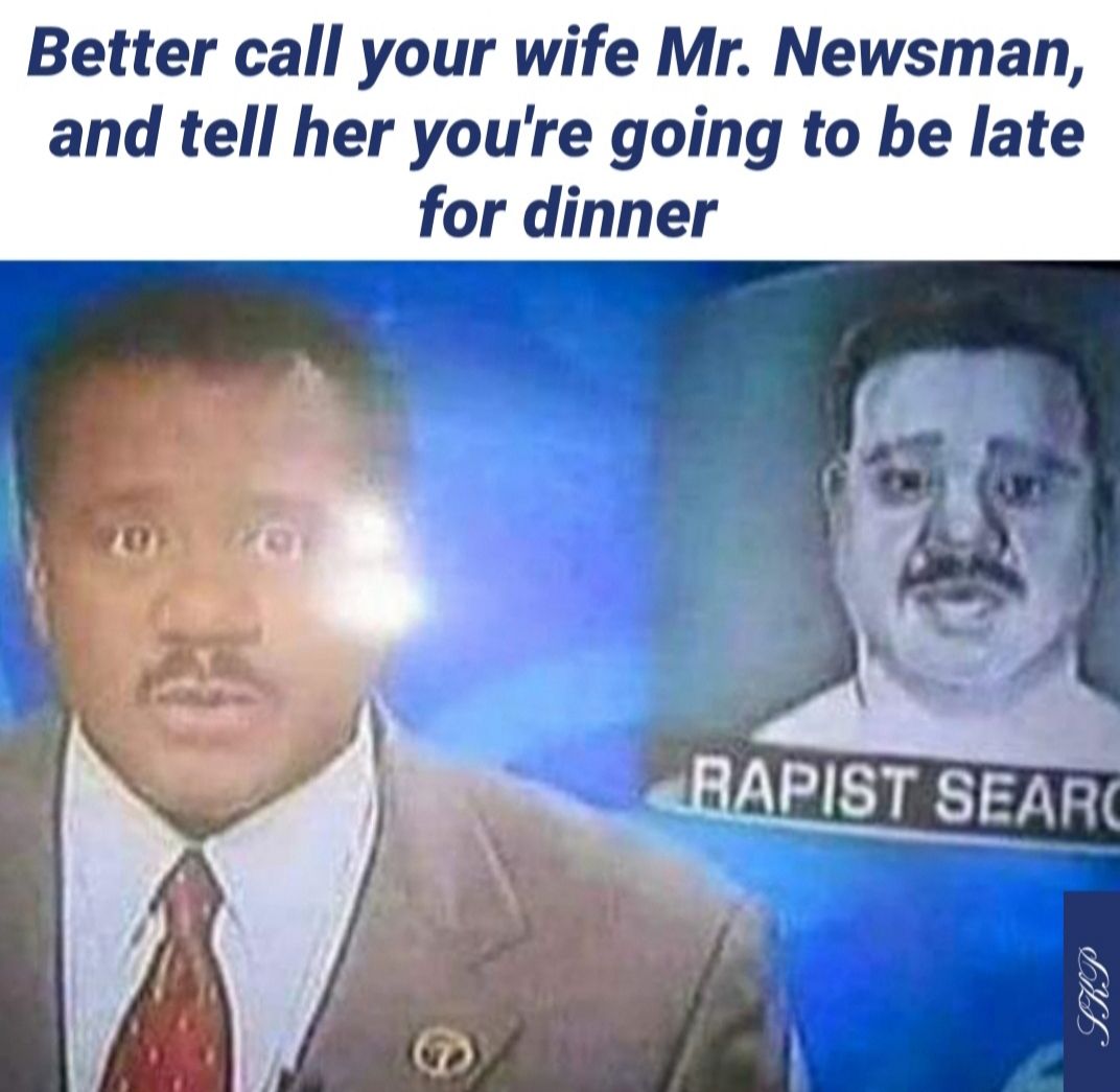 Better call your wife Mr Newsman and tell her youre going to be late for dinner 1 e RUAPIST SEAR