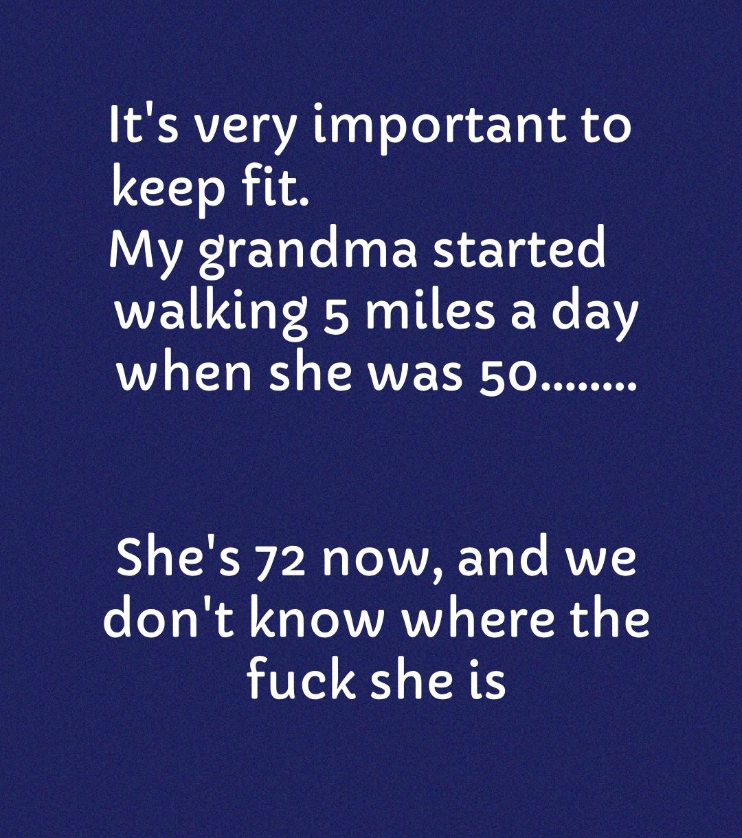 Its very important to keep fit WAVE TETele E R T Tel WE AR TN EYY when she was 50 Shes 72 now and we dont know where the fuck she is