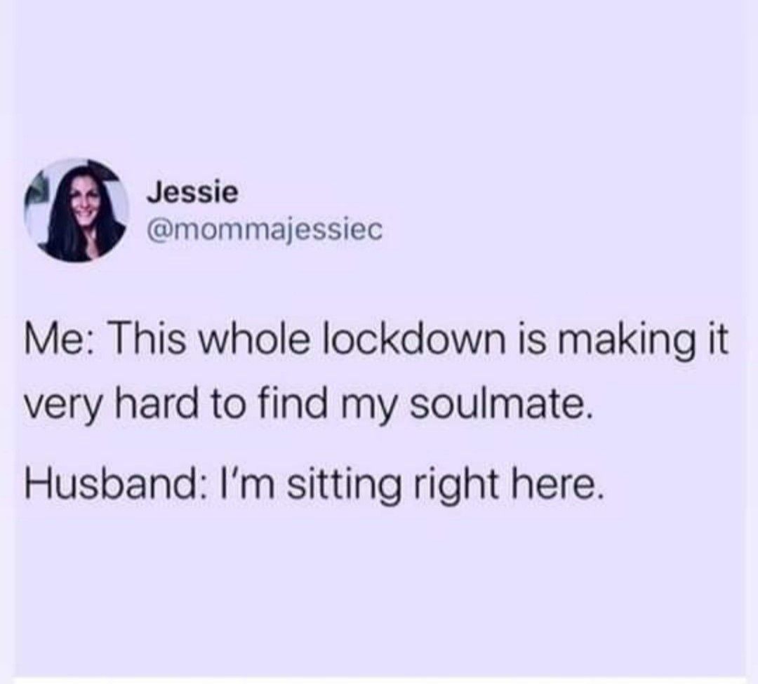 A Jessie mommajessiec Me This whole lockdown is making it very hard to find my soulmate Husband Im sitting right here