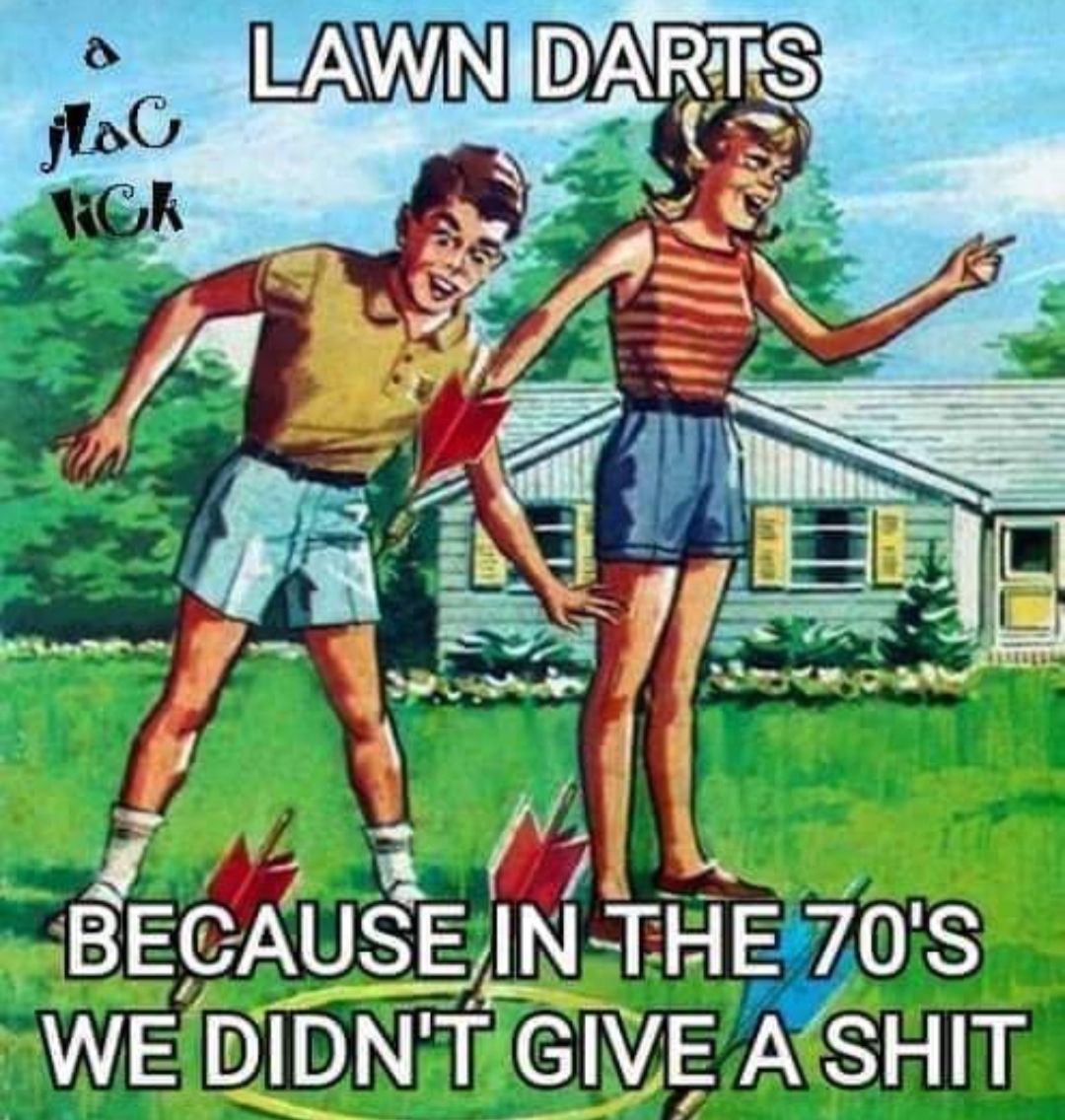 o LAWN DARTS BECAUSE IN THE ZAURS WE DIDN T GIVE W