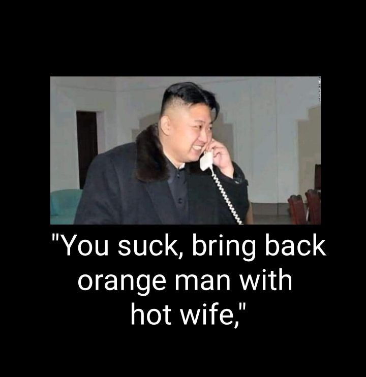 1 N Ll You suck bring back orange man with hot wife