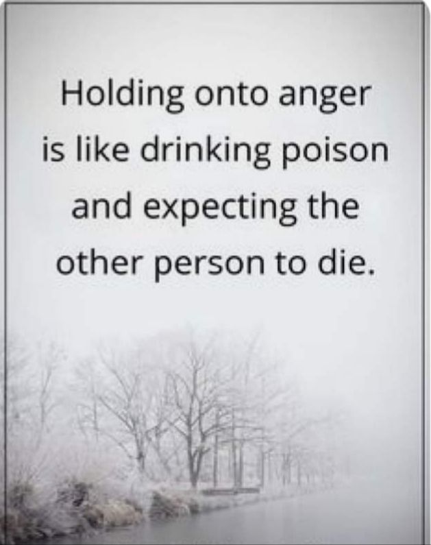 Holding onto anger is like drinking poison and expecting the other person to die