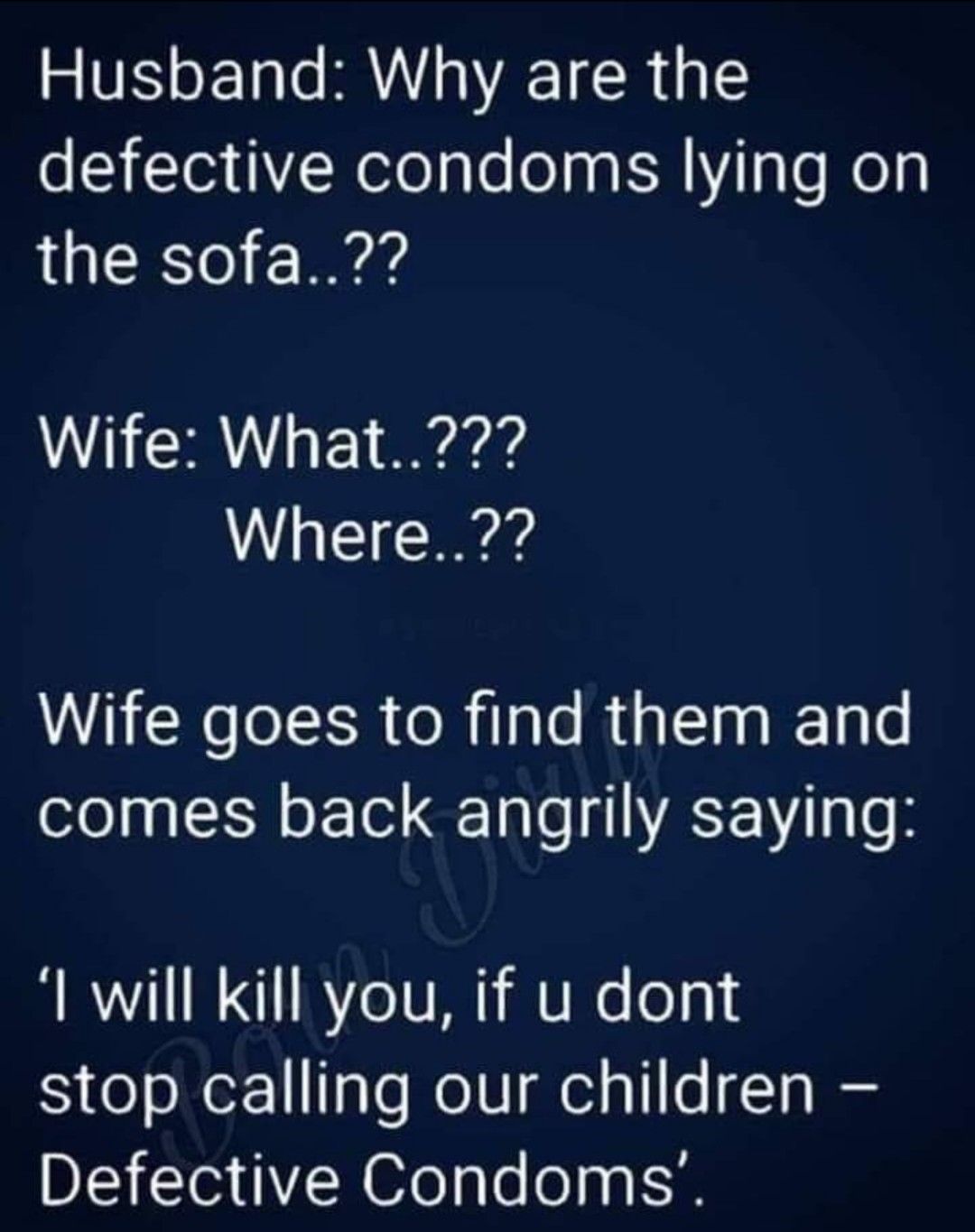 Husband Why are the defective condoms lying on the sofa Wife What Where WH K RN e Rilale RisElnalTale ofopa SN o Tl Ta Lo 1H1 S Lo o B I will kill you if u dont stop calling our children Defective Condoms