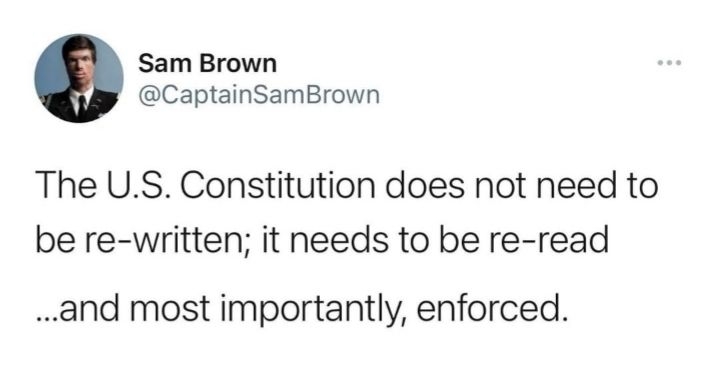 Sam Brown CaptainSamBrown The US Constitution does not need to be re written it needs to be re read and most importantly enforced