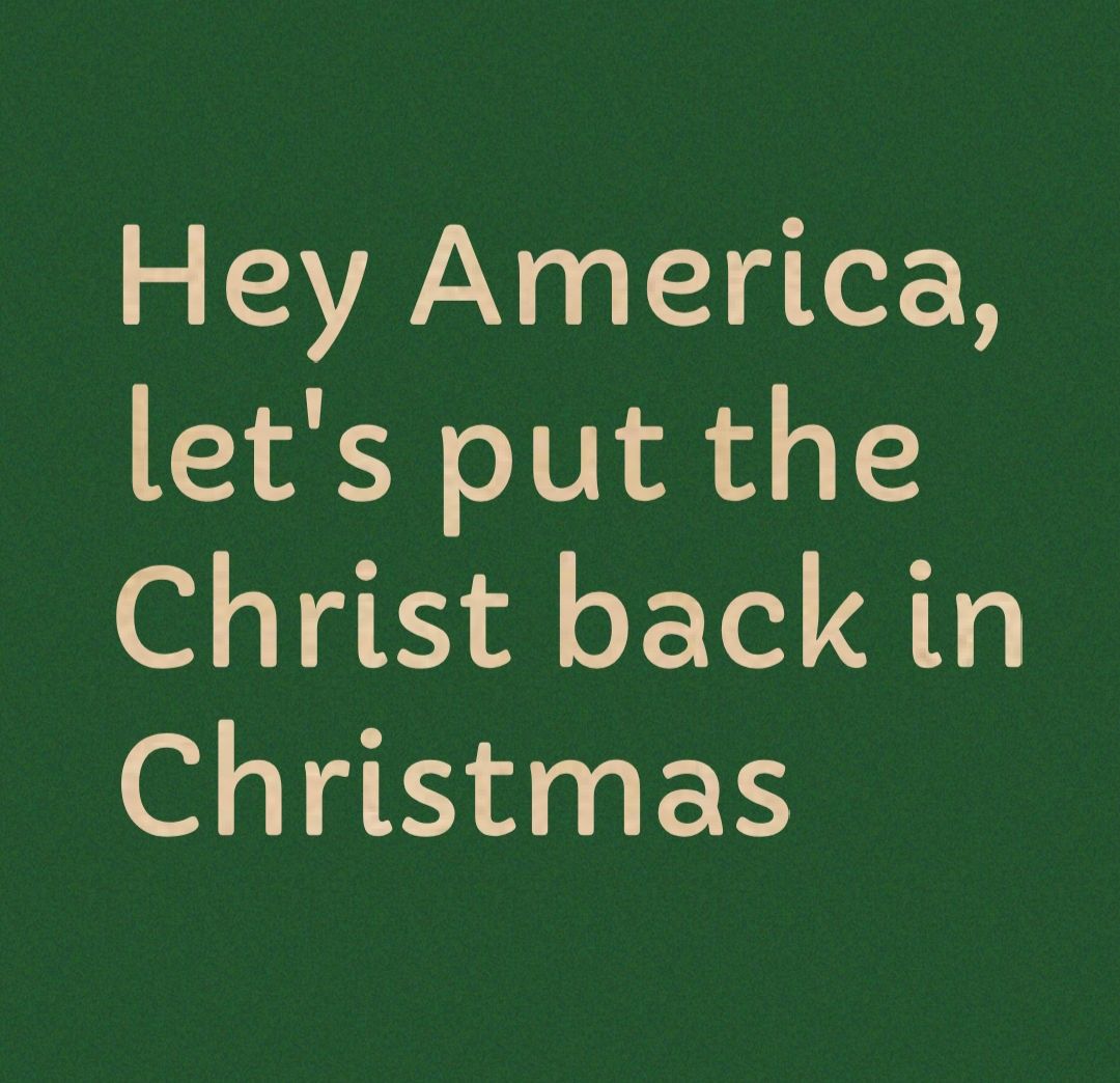 Hey America lets put the Christ back in Christmas