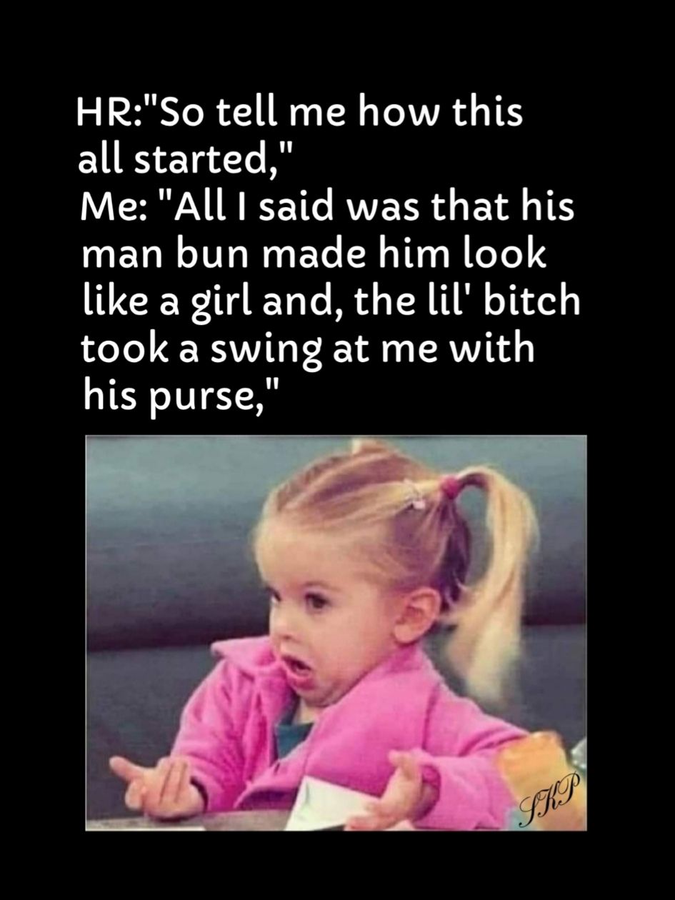 HRSo tell me how this all started Me All said was that his man bun made him look like a girl and the lil bitch took a swing at me with his purse