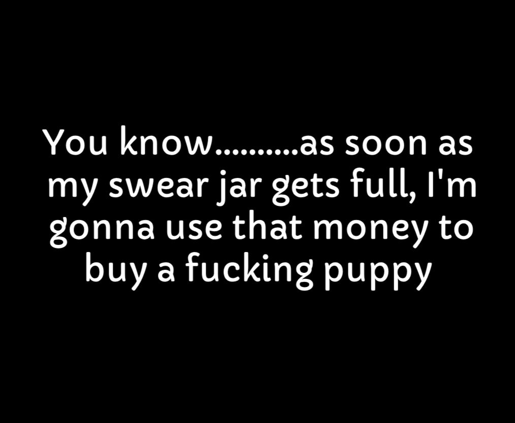 You know as soon as O VESVLETRETE T R T Iy gonna use that money to buy a fucking puppy