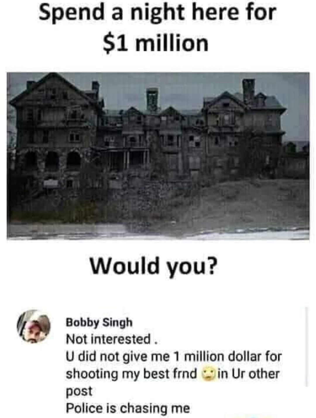 Spend a night here for 1 million Would you Bobby Singh Not interested U did not give me 1 million dollar for shooting my best frnd in Ur other post Police is chasing me