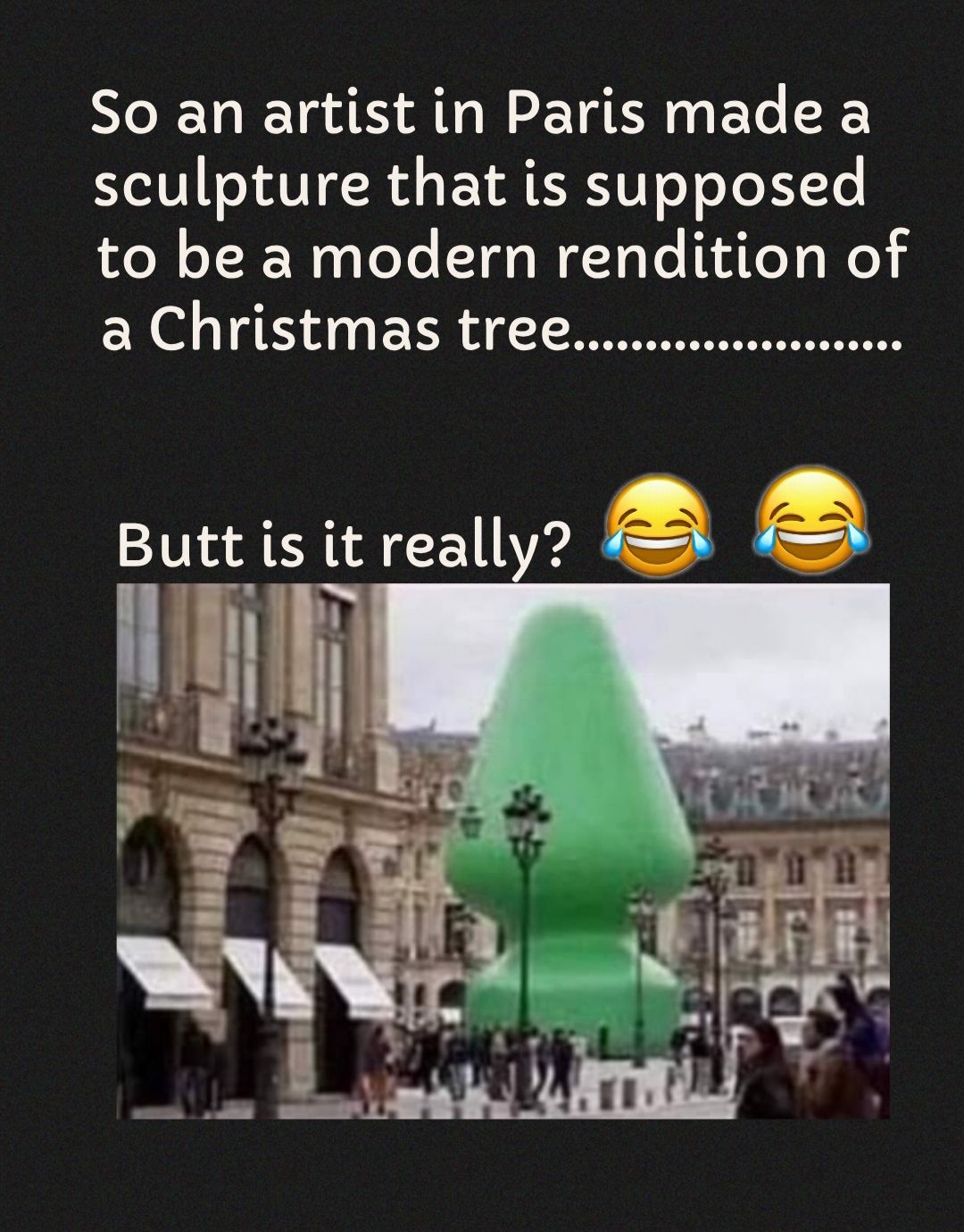 So an artist in Paris made a sculpture that is supposed to be a modern rendition of a Christmas tree