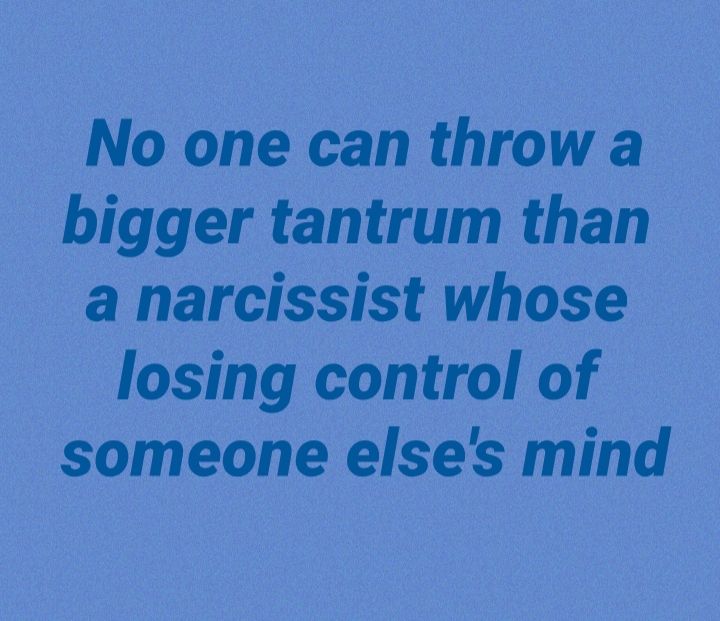 No one can throw a bigger tantrum than a narcissist whose losing control of someone elses mind