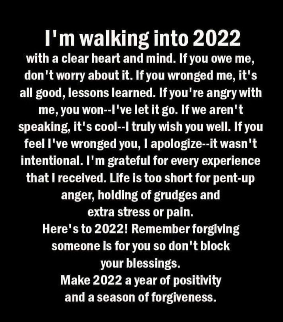 Im walking into 2022 with a clear heart and mind If you owe me dont worry about it If you wronged me its all good lessons learned If youre angry with me you won 1ve let it go If we arent CYLE 1 P R T B B T A RO TR AT T feel Ive wronged you apologize it wasnt intentional Im grateful for every experience LGB R CTENE MR CRER G D g S Y anger holding of grudges and DUEECE BT R CTCRER A VAR CT T LT Y T 