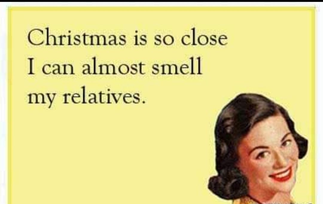 Christmas is so close I can almost smell my relatives