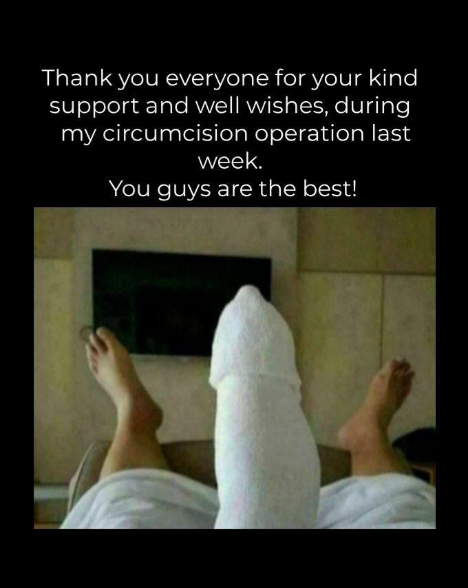 Thank you everyone for your kind 8 elela dale RUVCIIRVVII pT We W4 Tole my circumcision operation last WEETS You guys are the best