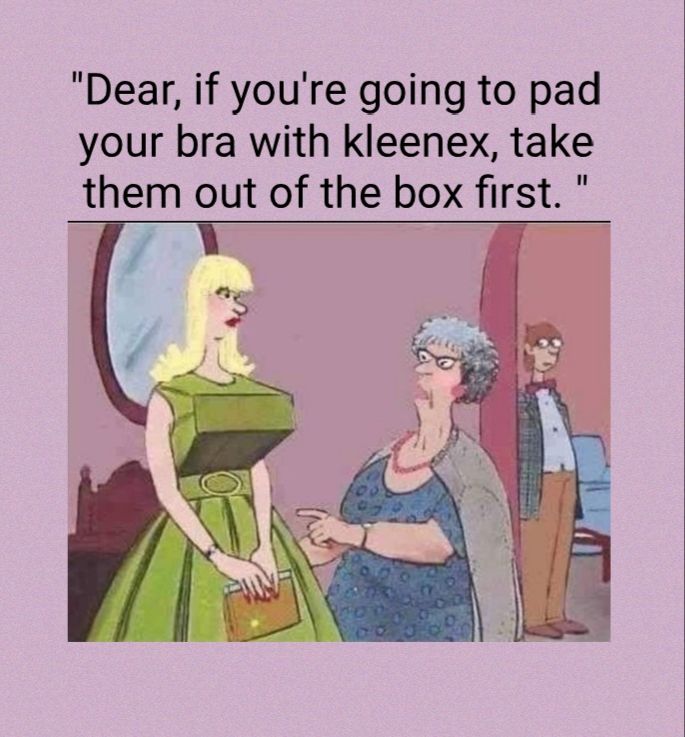 Dear if youre going to pad your bra with kleenex take them out of the box first