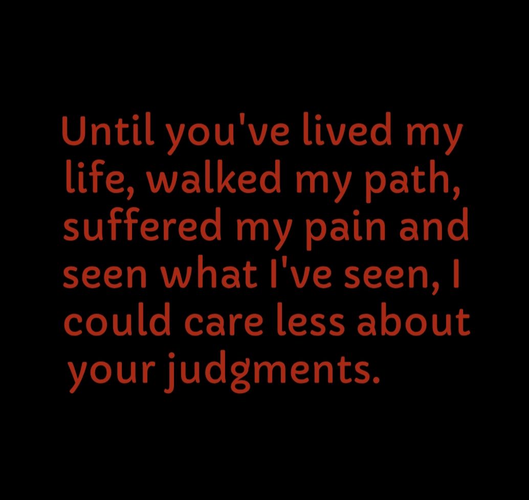 IS T IRV TURVI R EAVZ To s Y life walked my path suffered my pain and seen what Ive seen could care less about your judgments