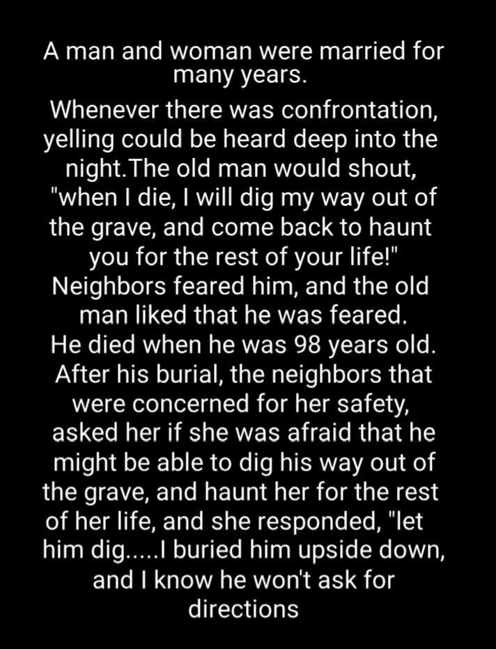 N ETa I Talo RWYeT 0 s T ROVCT W s oo g TTo B o INERVATEICS Whenever there was confrontation yelling could be heard deep into the nightThe old man would shout when die will dig my way out of the grave and come back to haunt you for the rest of your life Neighbors feared him and the old IMERNCERGENS ERAVE TR LI T He died when he was 98 years old After his burial the neighbors that were concerned fo