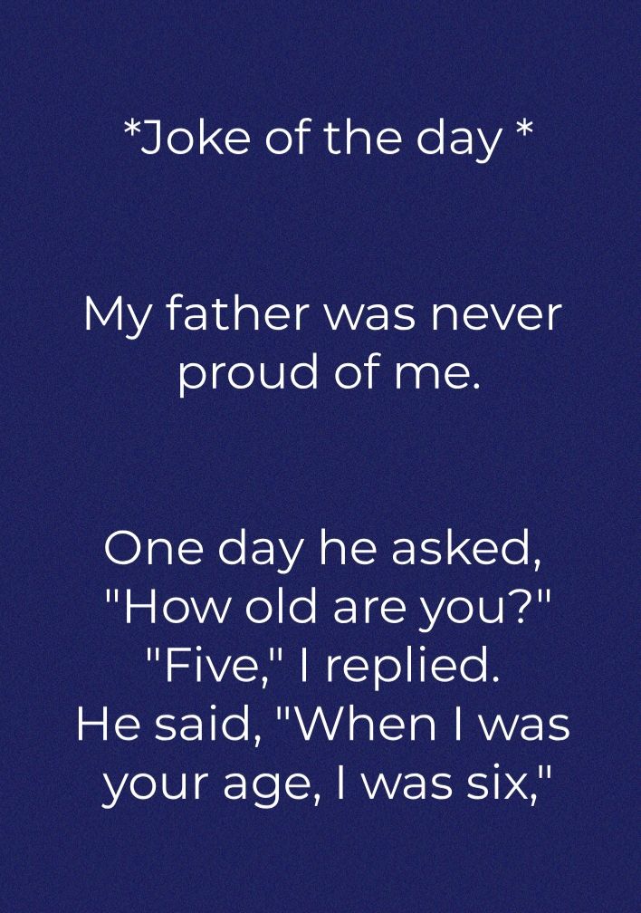 Joke of the day My father was never fegeSloRelaql Ial Ne EVA ISIE Clo R How old are you Five replied He said When was your age was six