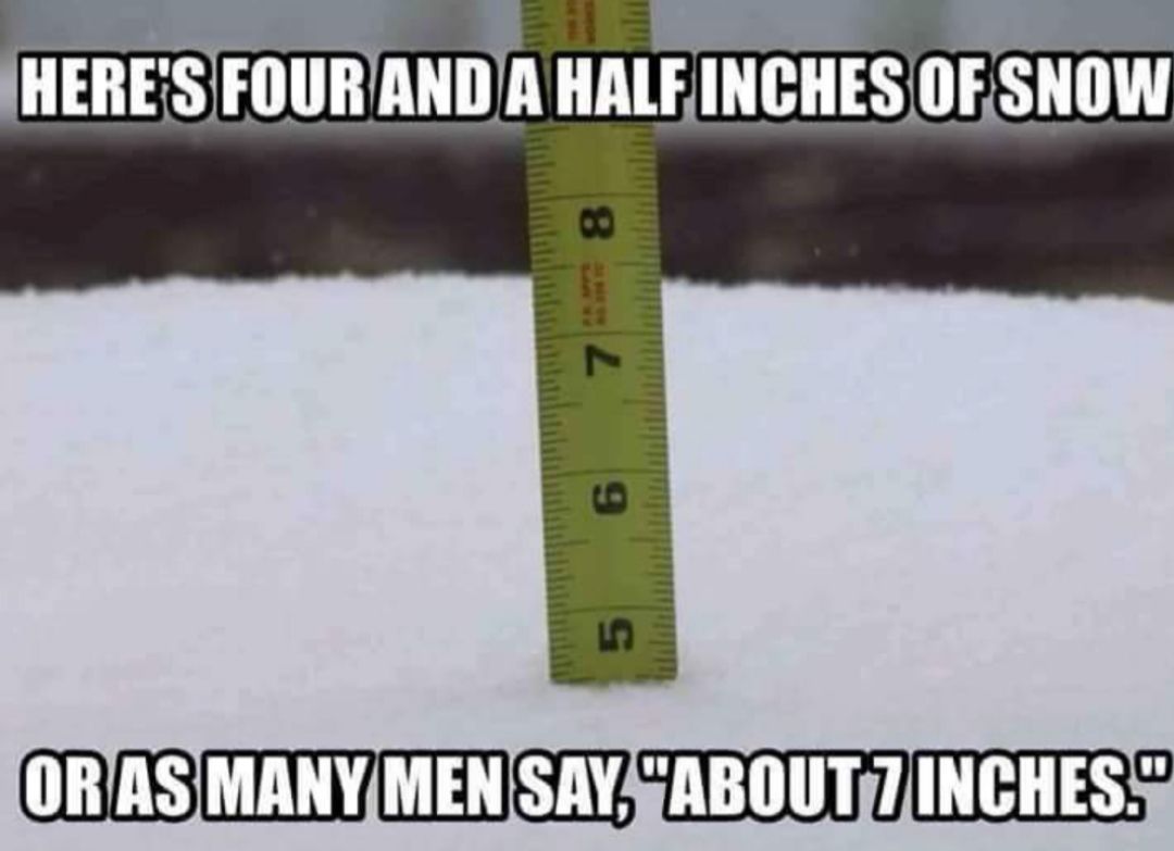 HERESFOURAND A HALF INCHESOF SNOW ORASMANYMENSAY s ABOUT7INCHES 5