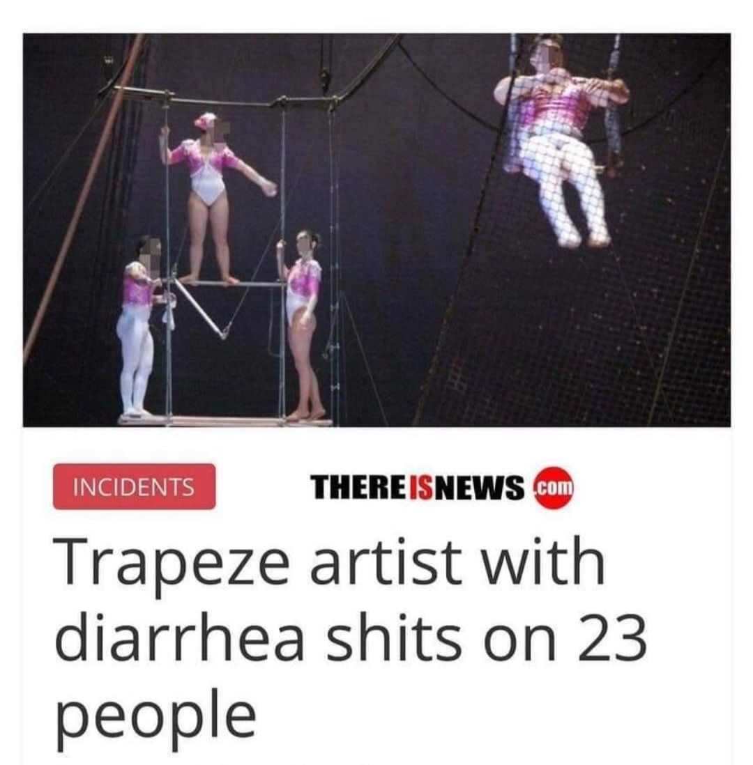 THEREISNEWS Trapeze artist with diarrhea shits on 23 people