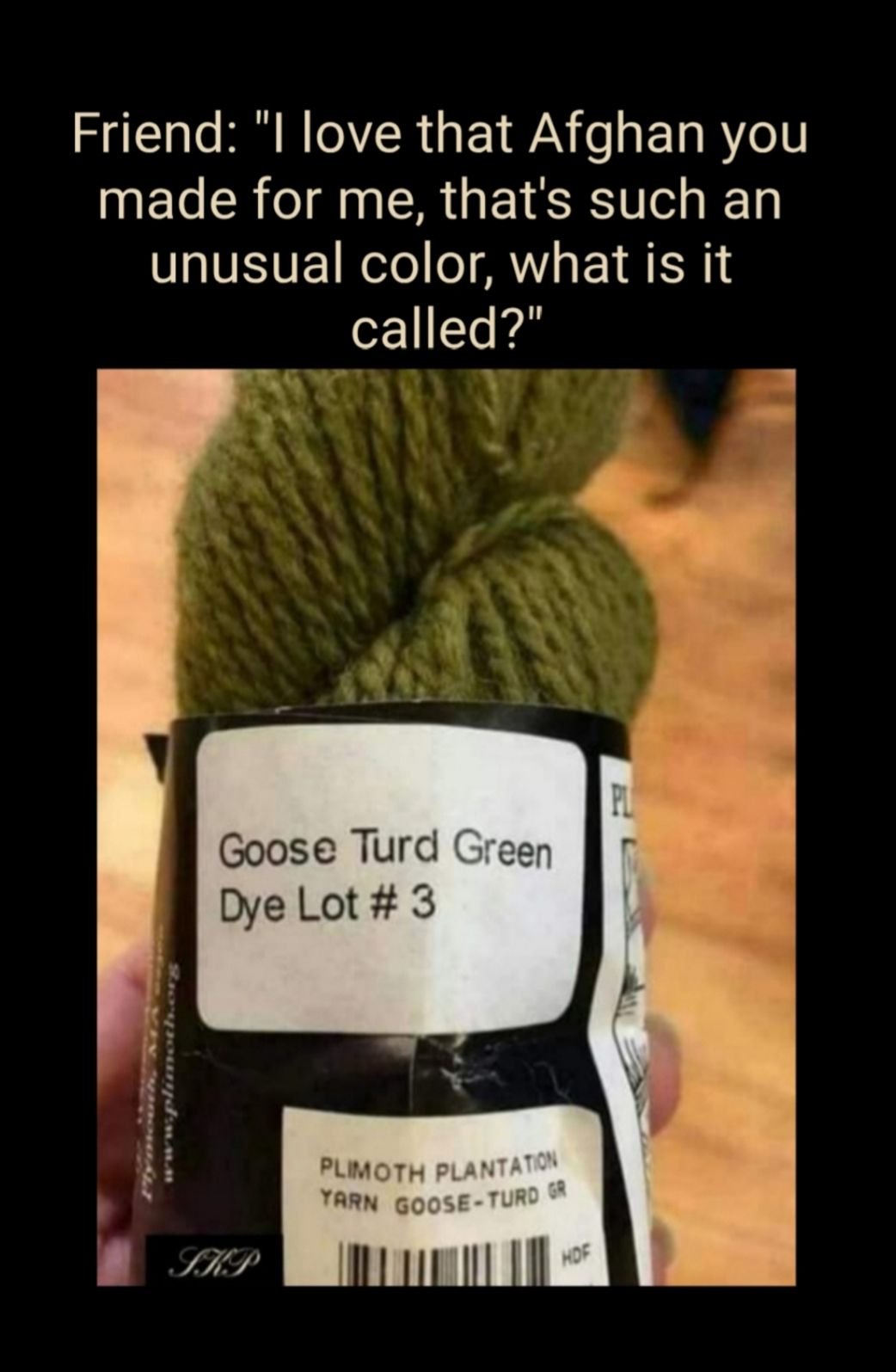 Friend l love that Afghan you MECER I ERUEISEC K l unusual color what is it called Goose Turd Dye Lot 3 PLIMOTH PLANTAT YARN GOOSE TURD