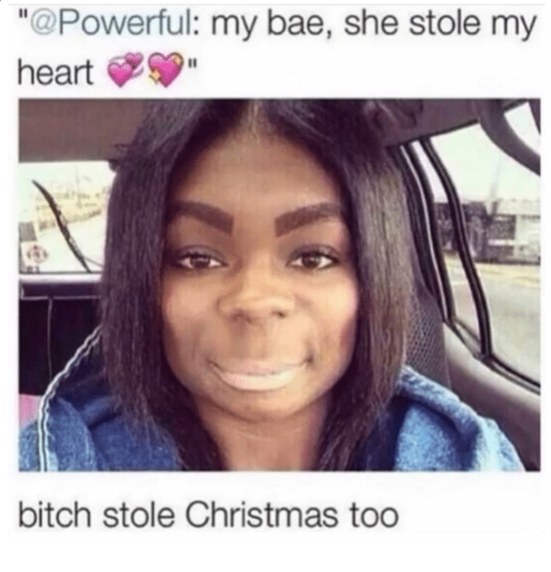 Powerful my bae she stole my heart 9 bitch stole Christmas too