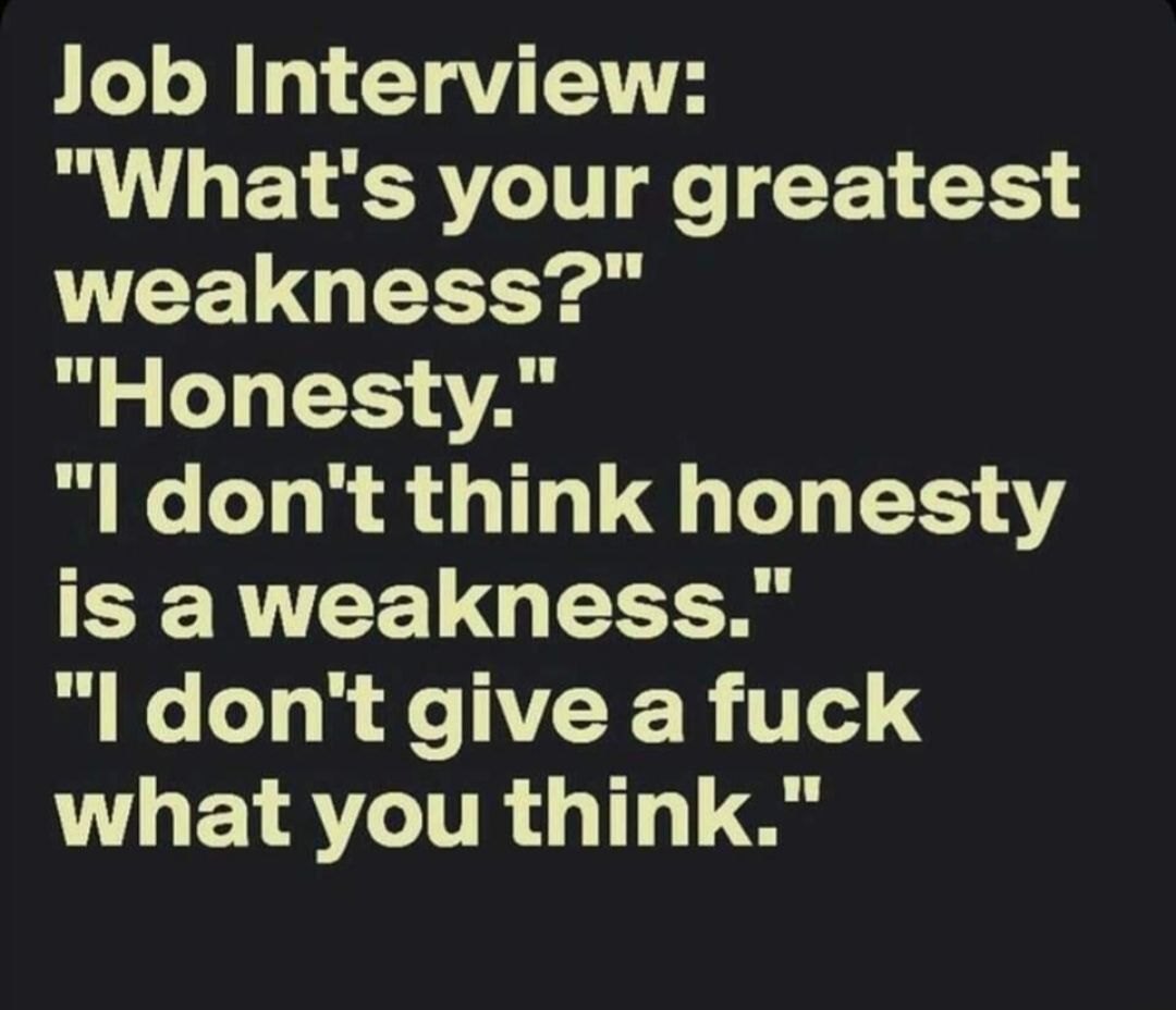 Job Interview Whats your greatest EELQER Y i g o 14 l dont think honesty RN CELGER l dont give a fuck what you think