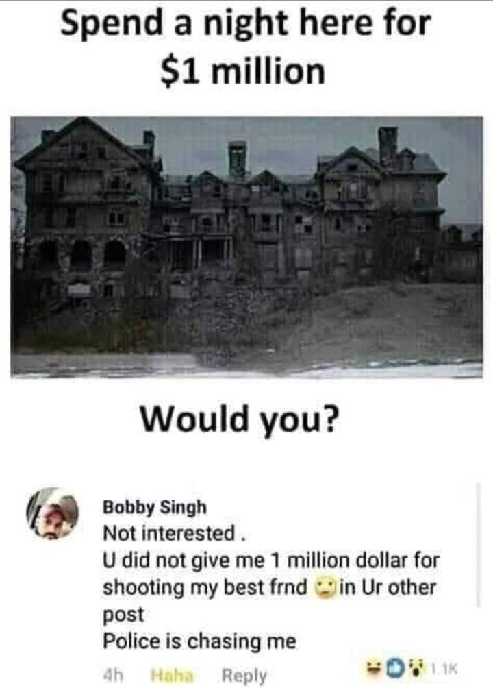 Spend a night here for 1 million Would you t Bobby Singh Notinterested U did not give me 1 million dollar for shooting my best frnd in Ur other post Police is chasing me Reply 0