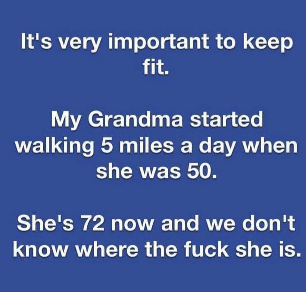 Its very important to keep fit My Grandma started WELL O I I EEE R EVAYL ET she was 50 Shes 72 now and we dont TGPV TAYHE CR U ER U RS