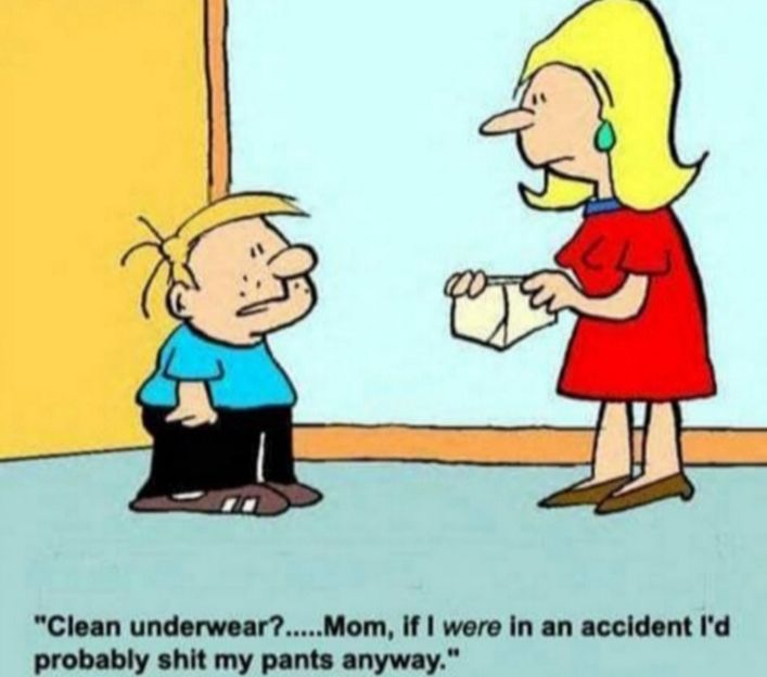 Clean underwearMom if were in an accident Id probably shit my pants anyway