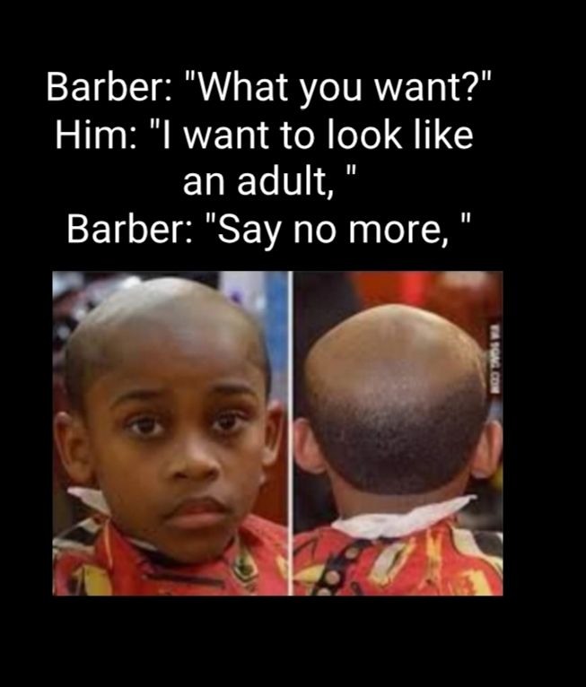 Barber What you want Him Il want to look like an adult Barber Say no more