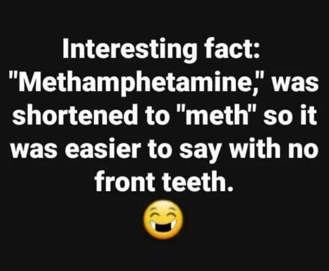 Interesting fact B OB LE ET T ERRTETS shortened to meth so it was easier to say with no HCT RGO R