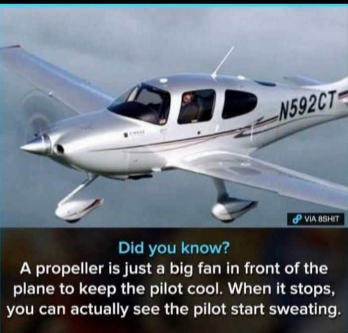 Did you know A propeller is just a big fan in front of the plane to keep the pilot cool When it stops VL VR I T VE VACT ToR g Tl o1 o 5 1 NN A o B