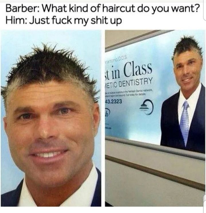 Barber What kind of haircut do you want Him Just fuck my shit up e mn vld I HC DENTSTRY